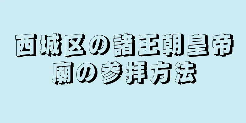 西城区の諸王朝皇帝廟の参拝方法