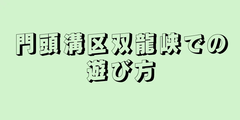門頭溝区双龍峡での遊び方
