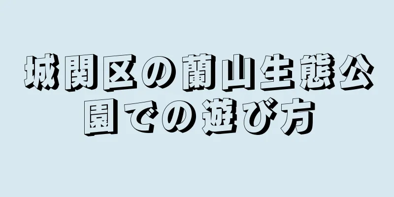 城関区の蘭山生態公園での遊び方