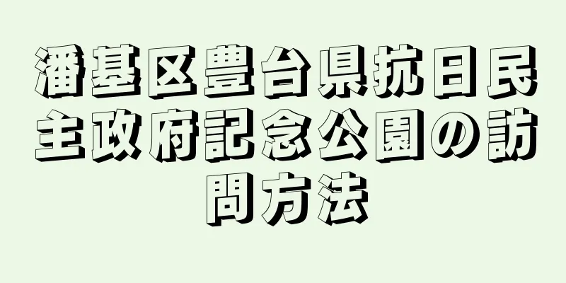 潘基区豊台県抗日民主政府記念公園の訪問方法