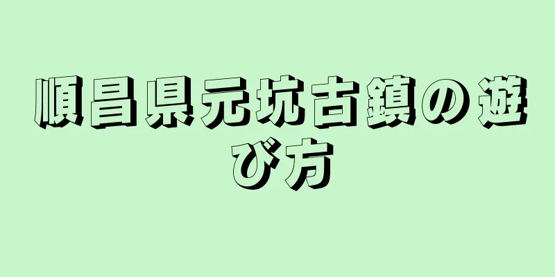 順昌県元坑古鎮の遊び方