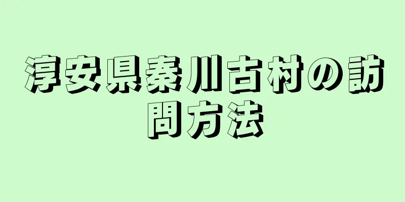 淳安県秦川古村の訪問方法