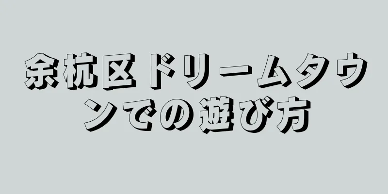 余杭区ドリームタウンでの遊び方