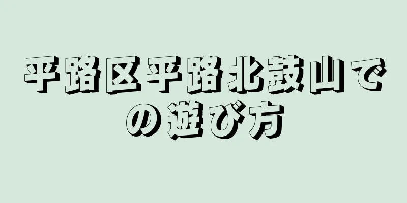 平路区平路北鼓山での遊び方