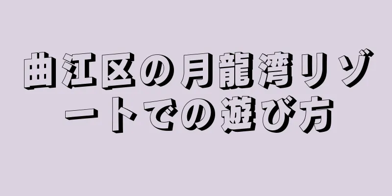 曲江区の月龍湾リゾートでの遊び方