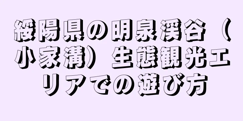 綏陽県の明泉渓谷（小家溝）生態観光エリアでの遊び方