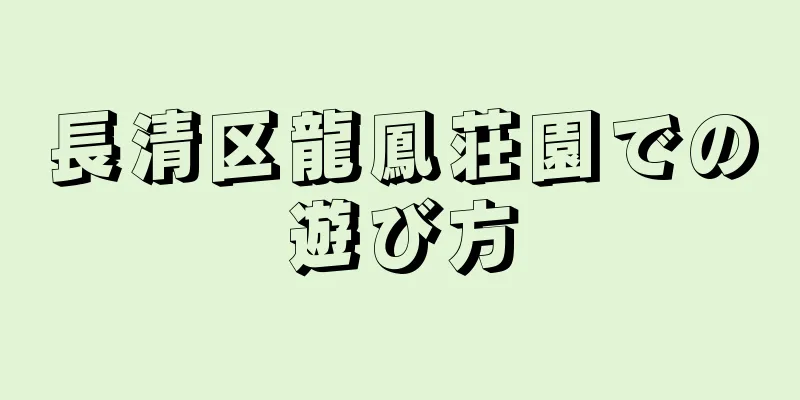 長清区龍鳳荘園での遊び方