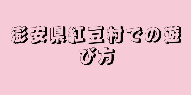 澎安県紅豆村での遊び方