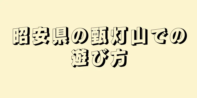 昭安県の甄灯山での遊び方
