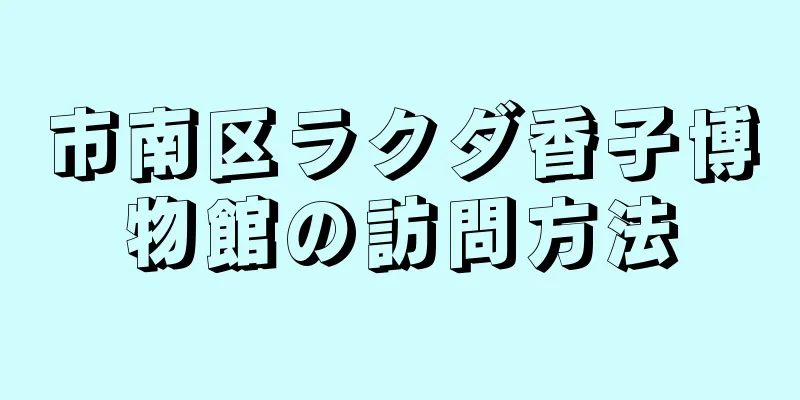 市南区ラクダ香子博物館の訪問方法