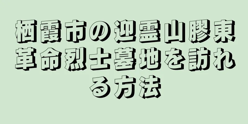 栖霞市の迎霊山膠東革命烈士墓地を訪れる方法