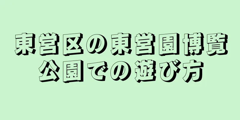東営区の東営園博覧公園での遊び方