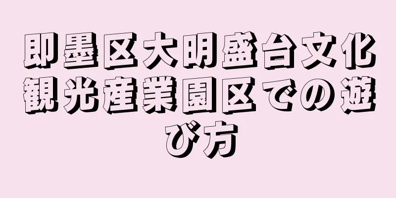 即墨区大明盛台文化観光産業園区での遊び方