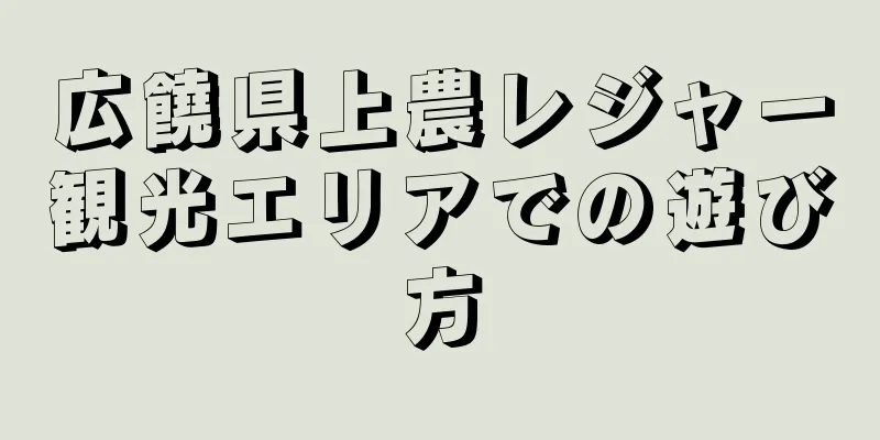 広饒県上農レジャー観光エリアでの遊び方