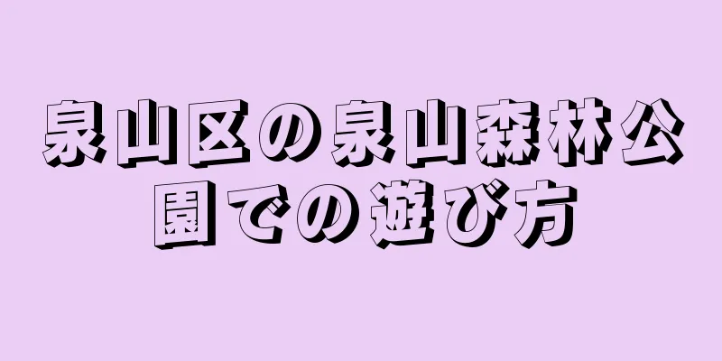 泉山区の泉山森林公園での遊び方
