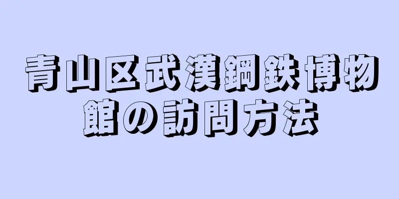 青山区武漢鋼鉄博物館の訪問方法