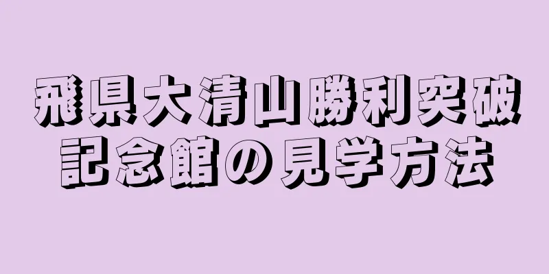 飛県大清山勝利突破記念館の見学方法