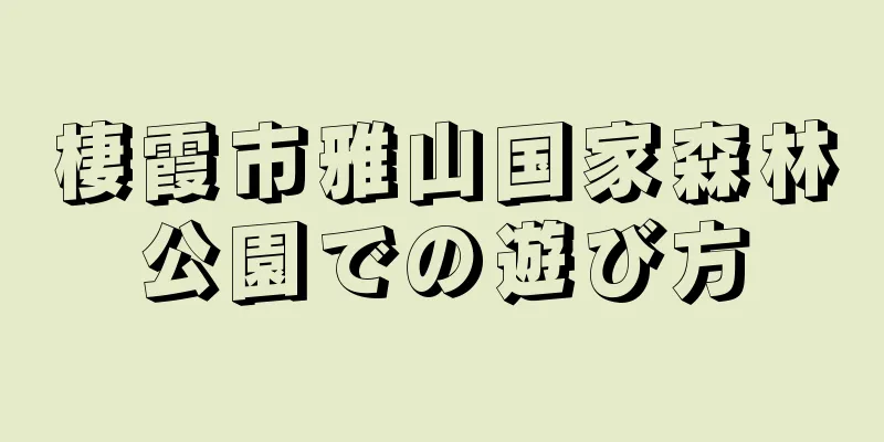 棲霞市雅山国家森林公園での遊び方