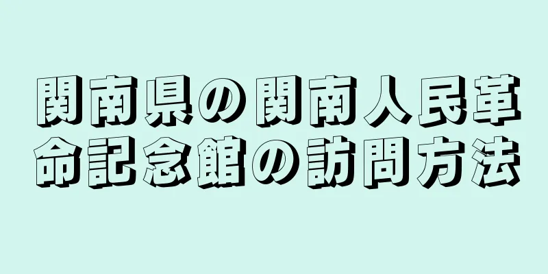 関南県の関南人民革命記念館の訪問方法