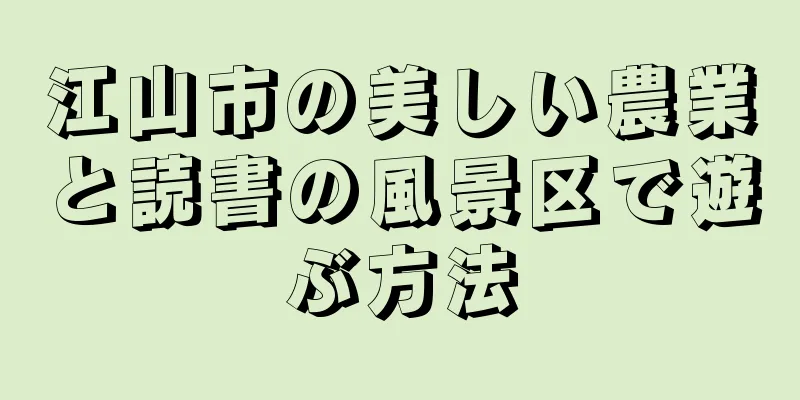 江山市の美しい農業と読書の風景区で遊ぶ方法