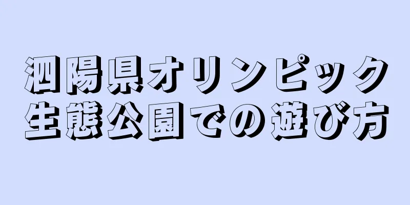 泗陽県オリンピック生態公園での遊び方