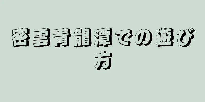 密雲青龍潭での遊び方