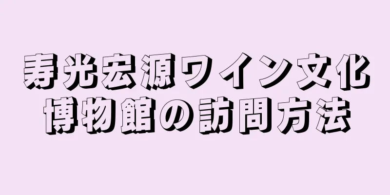 寿光宏源ワイン文化博物館の訪問方法