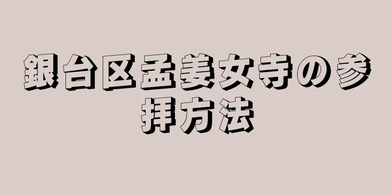銀台区孟姜女寺の参拝方法