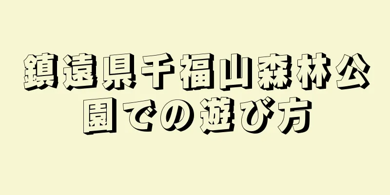 鎮遠県千福山森林公園での遊び方