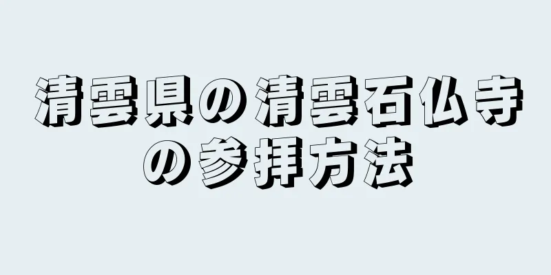 清雲県の清雲石仏寺の参拝方法