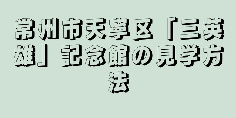 常州市天寧区「三英雄」記念館の見学方法
