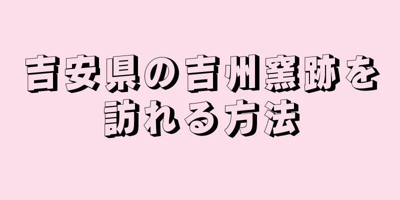 吉安県の吉州窯跡を訪れる方法