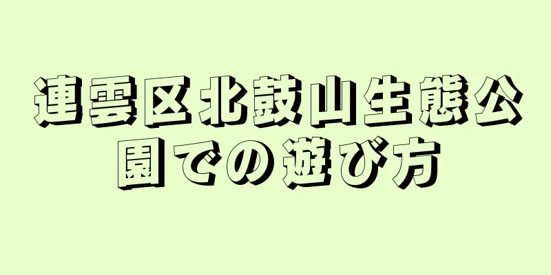 連雲区北鼓山生態公園での遊び方