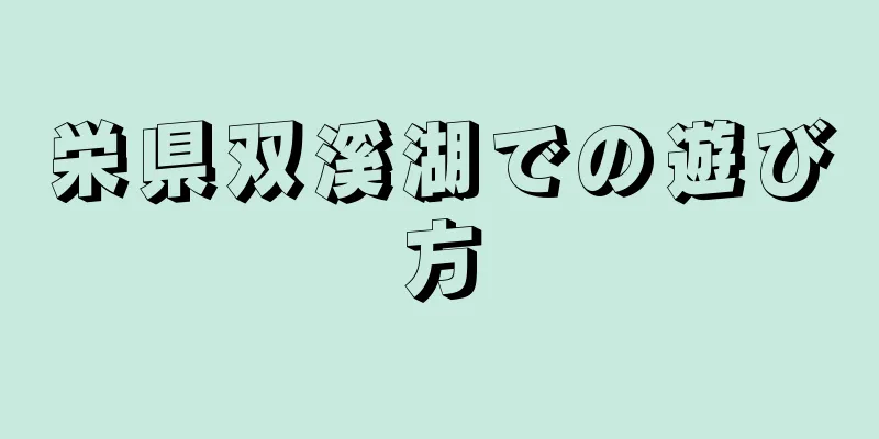 栄県双溪湖での遊び方