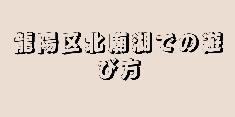 龍陽区北廟湖での遊び方