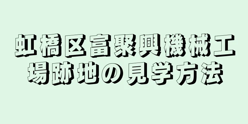 虹橋区富聚興機械工場跡地の見学方法