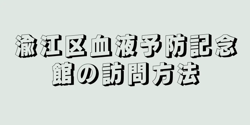 渝江区血液予防記念館の訪問方法