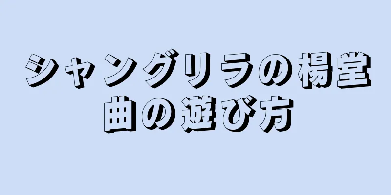 シャングリラの楊堂曲の遊び方