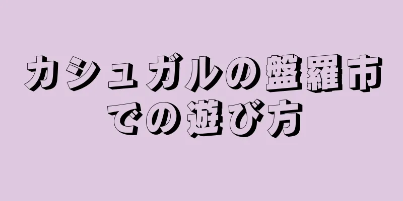 カシュガルの盤羅市での遊び方