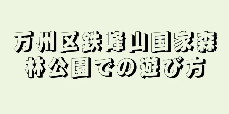 万州区鉄峰山国家森林公園での遊び方
