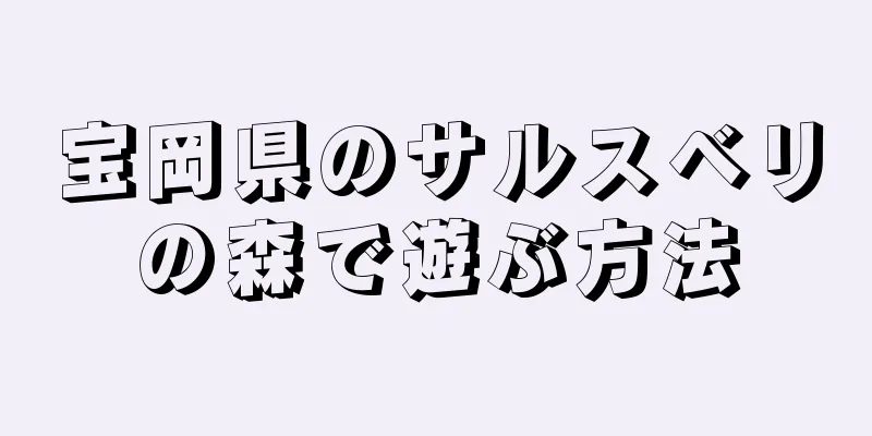 宝岡県のサルスベリの森で遊ぶ方法
