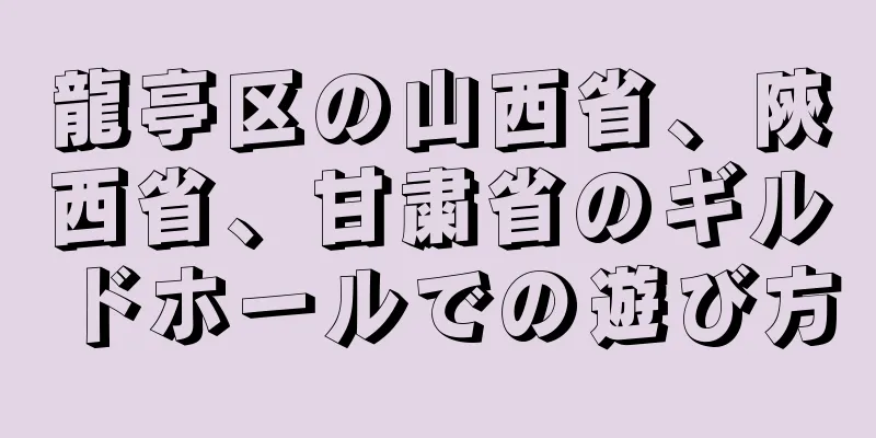 龍亭区の山西省、陝西省、甘粛省のギルドホールでの遊び方