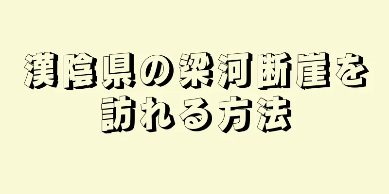 漢陰県の梁河断崖を訪れる方法