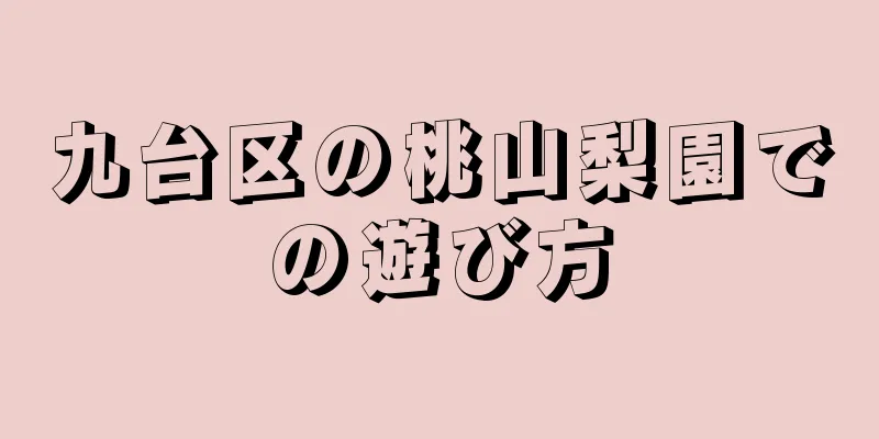 九台区の桃山梨園での遊び方