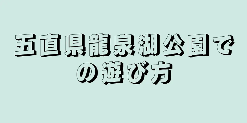 五直県龍泉湖公園での遊び方