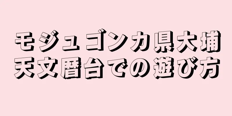 モジュゴンカ県大埔天文暦台での遊び方