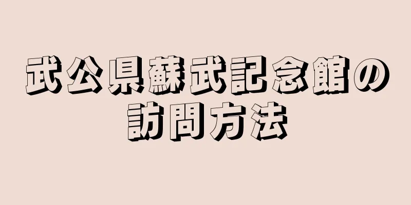 武公県蘇武記念館の訪問方法