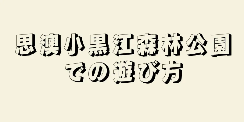 思澳小黒江森林公園での遊び方