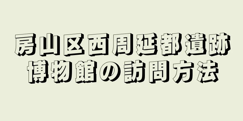 房山区西周延都遺跡博物館の訪問方法