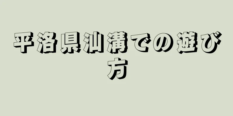 平洛県汕溝での遊び方